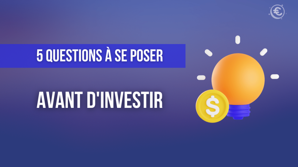5 questions à se poser avant d'investir ?